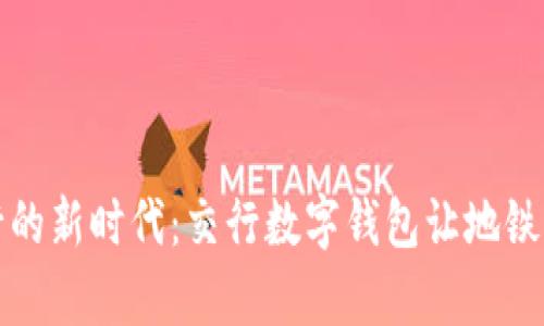 便捷出行的新时代:交行数字钱包让地铁乘坐无忧