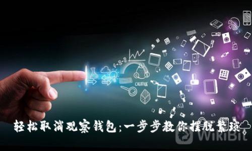轻松取消观察钱包:一步步教你摆脱繁琐