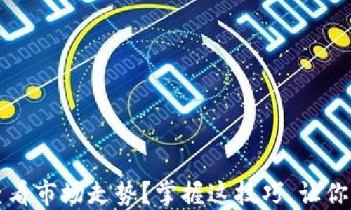 如何用TP钱包查看市场走势?掌握这技巧,让你与数字货币同行