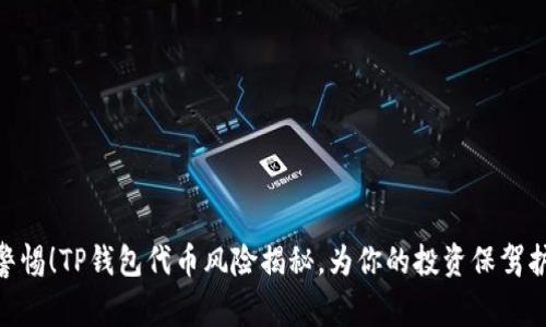 : 警惕!TP钱包代币风险揭秘,为你的投资保驾护航