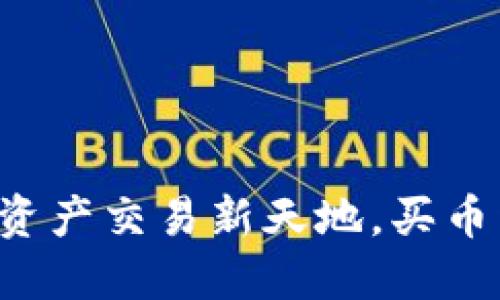 TP钱包:你的数字资产交易新天地,买币卖币,无需再犹豫!