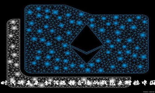 探索数字时代的未来:如何选择合适的钱包来对接中国数字货币