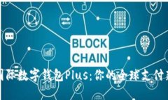 探索国际数字钱包Plus：你的全球支付新境界