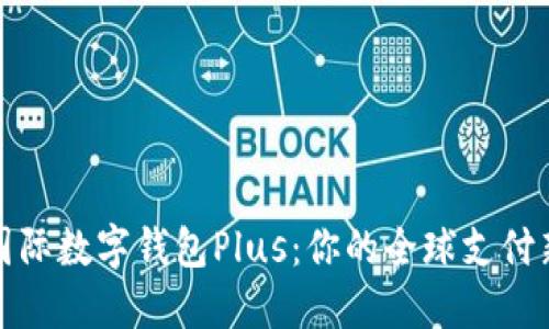 探索国际数字钱包Plus:你的全球支付新境界