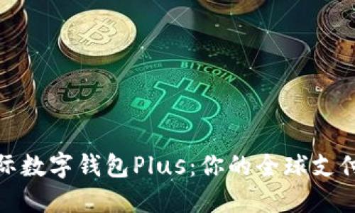 探索国际数字钱包Plus:你的全球支付新境界