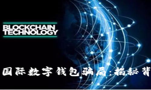 如何识别与防范国际数字钱包骗局:揭秘背后的真相与对策