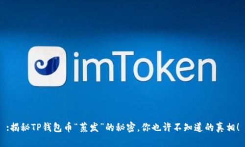:揭秘TP钱包币“蒸发”的秘密,你也许不知道的真相!
