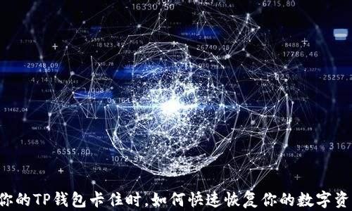 当你的TP钱包卡住时,如何快速恢复你的数字资产?