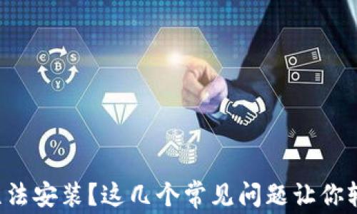 TP钱包无法安装?这几个常见问题让你轻松解决!