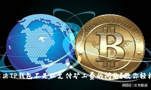 如何解决TP钱包不足以支付矿工费的问题?教你轻松应对!