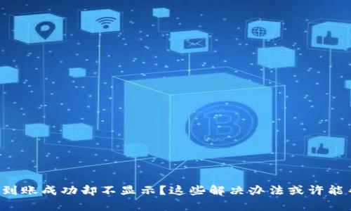 TP钱包到账成功却不显示?这些解决办法或许能帮到你!