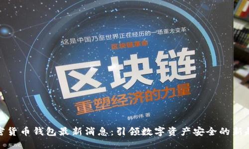 加密货币钱包最新消息:引领数字资产安全的新趋势