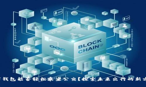 数字钱包能否轻松乘坐公交？探索未来出行的新方式！