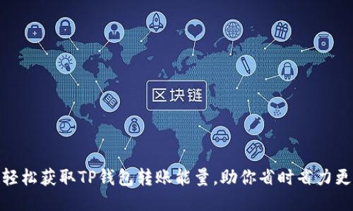 如何轻松获取TP钱包转账能量,助你省时省力更便捷
