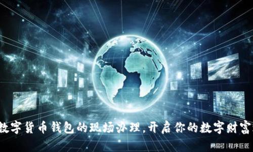 探秘数字货币钱包的现场办理,开启你的数字财富之旅!