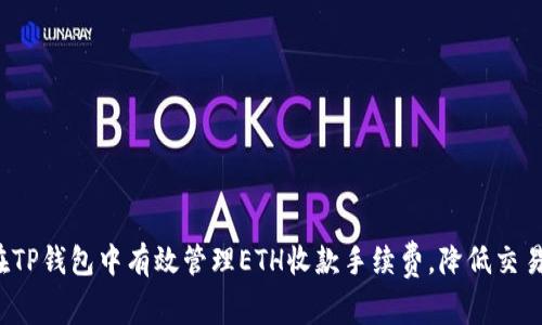 如何在TP钱包中有效管理ETH收款手续费,降低交易成本?