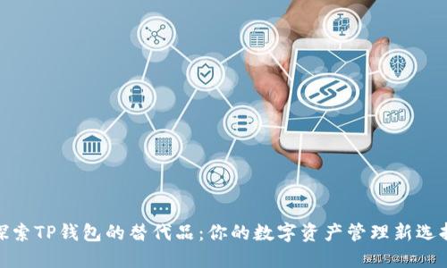 探索TP钱包的替代品：你的数字资产管理新选择