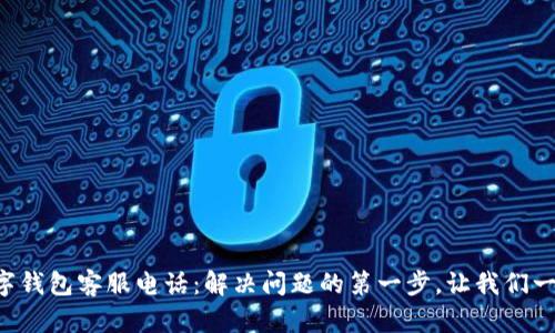 兰溪数字钱包客服电话:解决问题的第一步,让我们一起探索!
