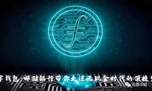 数字钱包：邮储银行带你走进无现金时代的便捷生活