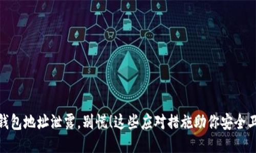 TP钱包地址泄露,别慌!这些应对措施助你安全卫航