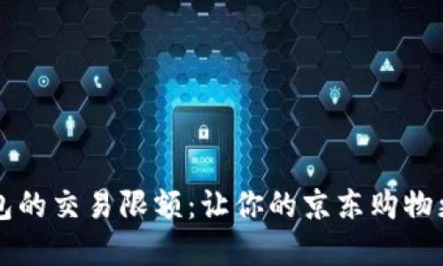 掌握数字钱包的交易限额：让你的京东购物更加畅快无阻
