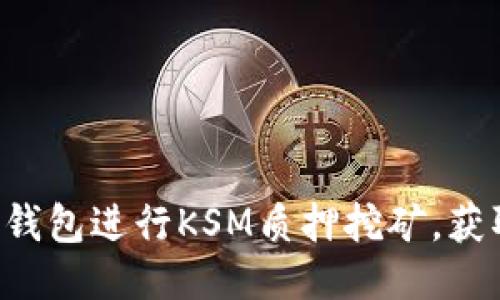 如何利用TP钱包进行KSM质押挖矿，获取更多收益！