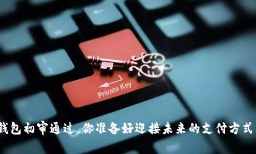 数字钱包初审通过，你准备好迎接未来的支付方式了吗？