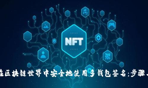 如何在区块链世界中安全地使用多钱包签名：步骤与技巧