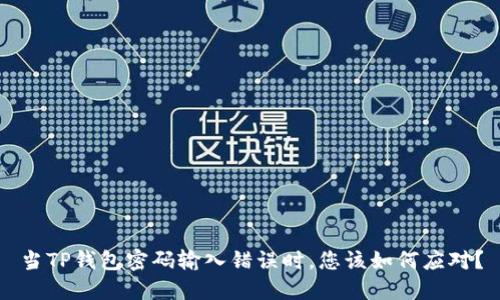 当TP钱包密码输入错误时，您该如何应对？