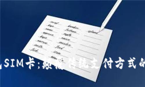 数字货币钱包SIM卡：颠覆传统支付方式的安全护航者！