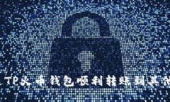 如何通过TP火币钱包顺利转账到其他交易所？