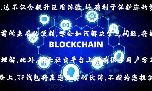 这里是您T P钱包资产图标消失的真相，背后的原因和解决办法！

TP钱包, 数字资产, 图标缺失, 解决方案/guanjianci

引言：一种常见的困扰
在数字货币日益普及的今天，使用TP钱包等数字货币钱包已成为许多投资者日常生活的一部分。然而，有用户在使用TP钱包时却遇到了一个令人困惑的问题——钱包资产的图标消失了。这一问题不仅影响用户的体验，也给许多用户带来了不小的困扰。

图标缺失的原因
资产图标的缺失并不是一个孤立的问题，它可能由多种因素造成。首先，TP钱包作为一款依赖互联网的应用，网络连接的不稳定有可能导致图标无法正常加载。还有，用户的数据缓存可能出现问题，这也会影响图标的展示。此外，TP钱包的更新或维护同样会导致暂时的图标消失。

您并不是一个人在战斗
面对这样的技术性问题，第一反应可能是焦虑或不安。许多用户会想：“我的钱包安全吗？我的资产会不会因此丢失？”其实，这些担忧往往是不必要的。图标的消失并不意味着您的资产出现了问题，TP钱包的安全性依然得到保障，您的资金尚在。

常见解决方案
遇到钱包资产图标消失情况时，有几种方法可以尝试解决这个问题。首先，您可以尝试退出钱包并重新登录，有时这会帮助您恢复图标。如果这种简单的方式无效，您可能需要考虑清除应用的缓存数据。这一操作通常可以通过手机的设置菜单完成，选择TP钱包应用，找到缓存清除选项并执行。

若以上步骤还无法解决问题，支持团队是关键。联系TP钱包的客服支持，通常可以得到及时的帮助。在联系他们时，请详细描述您遇到的问题以及您尝试过的解决措施，以便他们能更高效地诊断问题。

预防未来的问题
除了面对当前的问题，我们更应该关注如何预防类似情况再次出现。定期更新TP钱包至最新版本，确保与最新的安全协议和功能保持一致。这不仅会提升使用体验，还有利于保护您的资产安全。此外，保持稳定的网络连接也很重要，尽量在信号稳定的环境下使用TP钱包。

结论：安心使用，享受数字时代的便利
虽然图标的消失可能让您感到不安，然而了解其原因并采取相应措施后，您就能无忧无虑地继续使用TP钱包。数字资产时代为我们带来了前所未有的便利，学会如何解决常见问题，将能让您的投资过程更加顺利。在面对技术问题时，保持冷静、寻找解决方案，是每位数字资产用户都应具备的素养。

更多建议与资源
为了更好地使用TP钱包，您可以关注一些在线教程和社区指南，这些资源不仅能提供实用的技巧，还有助于您加深对TP钱包及数字货币的理解。此外，各大社交平台上也有很多用户分享他们的经验，您可以多多参与其中，互相交流，互帮互助。通过这种方式，不仅能提升自身的使用技能，还有机会结识更多志同道合的朋友。

最后，数字资产的世界充满机遇，但同时也伴随着挑战。希望每位用户都能勇敢迎接这些挑战，最终实现个人的投资目标。在未来的投资道路上，TP钱包将是您忠实的伙伴，不断为您提供便捷、安全的服务。