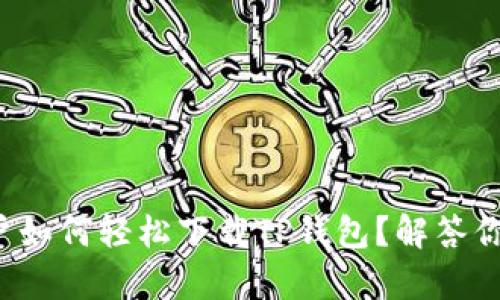 安卓用户如何轻松下载TP钱包？解答你的疑惑！