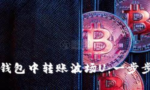 如何轻松在TP钱包中转账波场U：一步步教你操作技巧