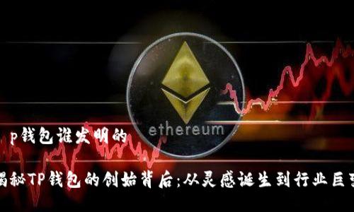 t p钱包谁发明的

揭秘TP钱包的创始背后：从灵感诞生到行业巨变