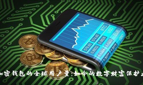加密钱包的全球用户量:如今的数字财富保护者